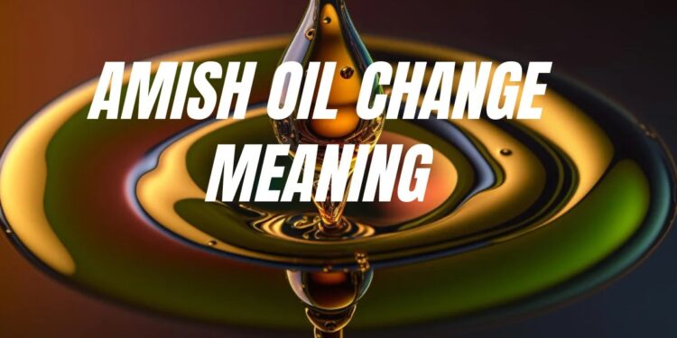 amish oil change meaning